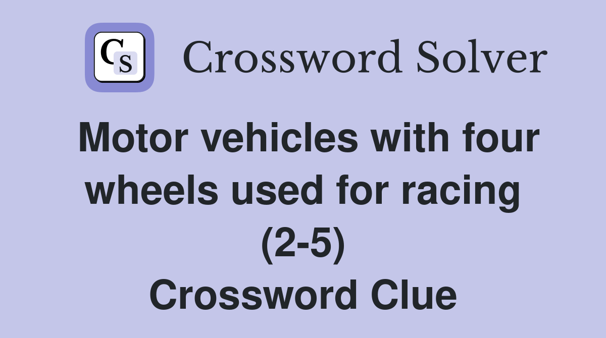 Motor vehicles with four wheels used for racing (25) Crossword Clue